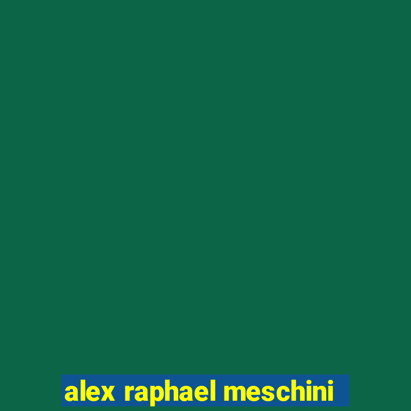 alex raphael meschini