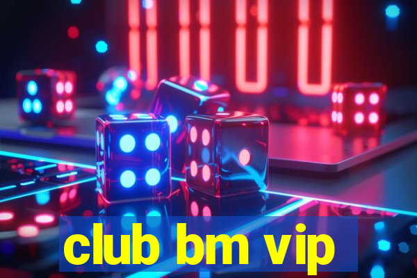 club bm vip