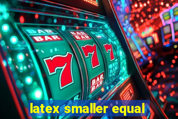 latex smaller equal