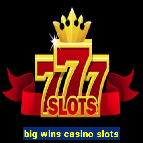 big wins casino slots