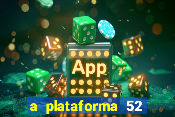 a plataforma 52 bet é confiável