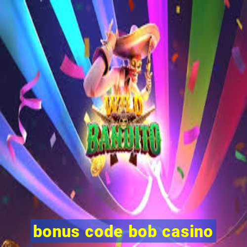 bonus code bob casino