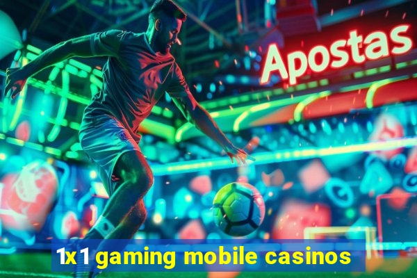 1x1 gaming mobile casinos