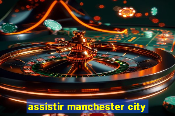 assistir manchester city