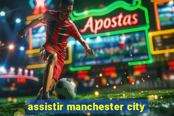 assistir manchester city