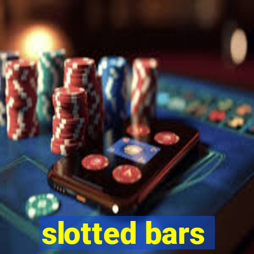 slotted bars