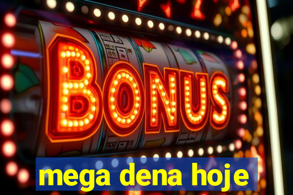 mega dena hoje