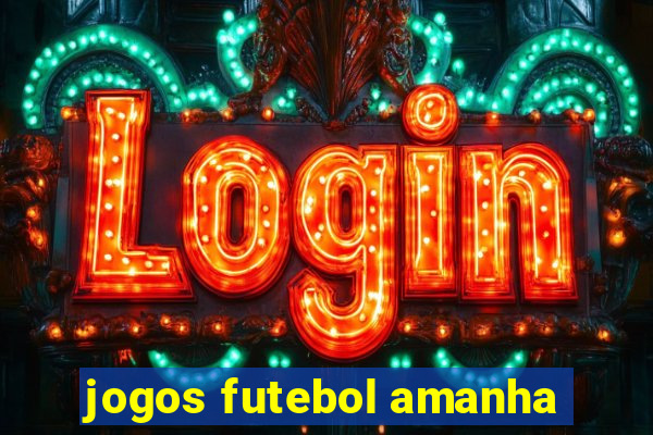 jogos futebol amanha