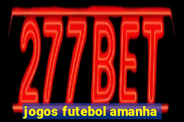 jogos futebol amanha