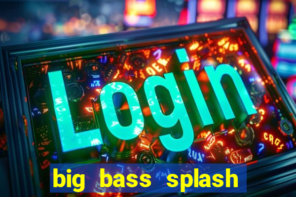 big bass splash demo slot