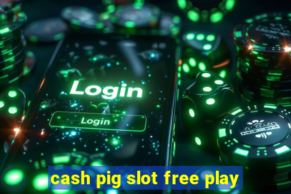 cash pig slot free play