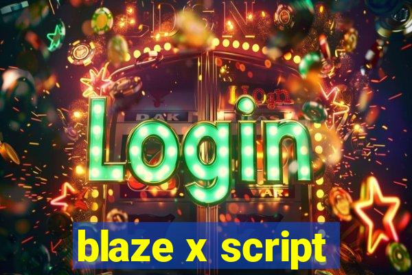 blaze x script