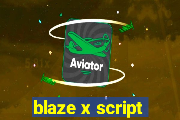 blaze x script