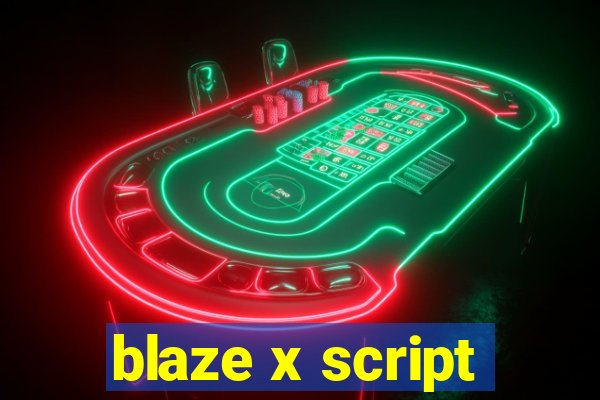 blaze x script