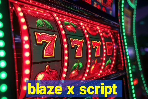 blaze x script