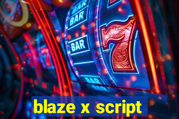 blaze x script