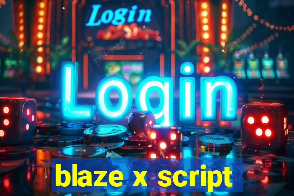 blaze x script