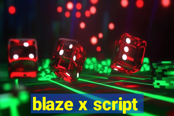 blaze x script