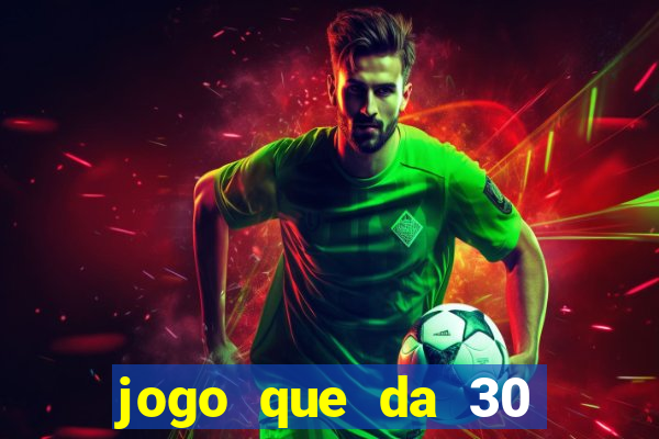 jogo que da 30 reais de b?nus