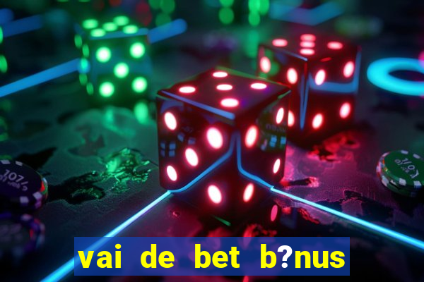 vai de bet b?nus sem depósito