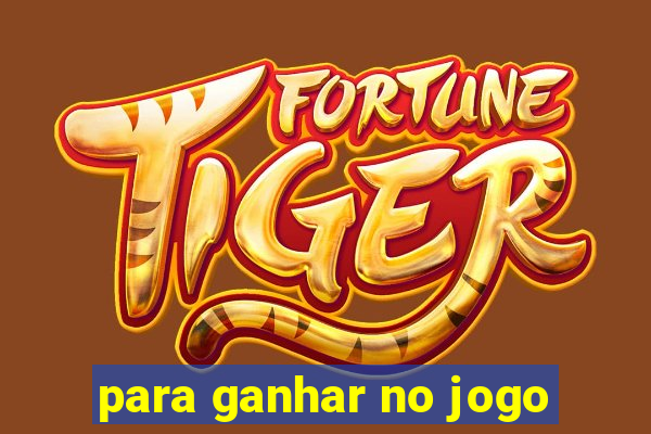 para ganhar no jogo