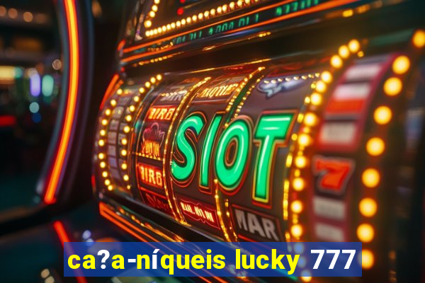 ca?a-níqueis lucky 777