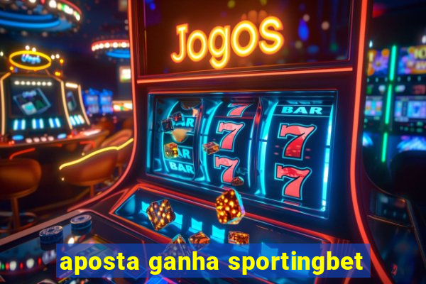 aposta ganha sportingbet