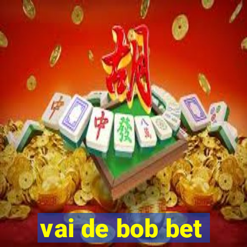 vai de bob bet