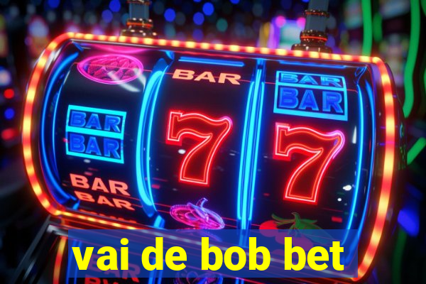 vai de bob bet