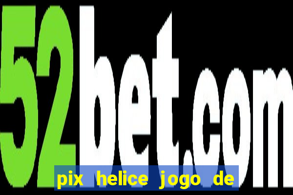 pix helice jogo de ganhar pix 9f