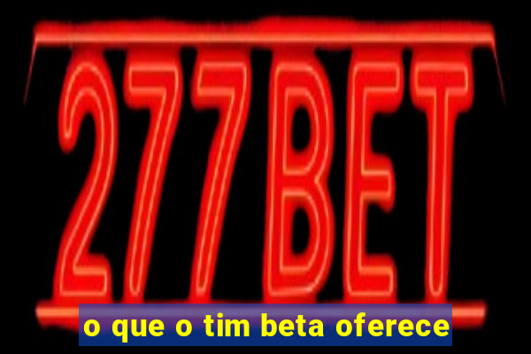 o que o tim beta oferece