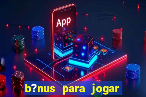 b?nus para jogar no tigre