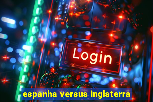 espanha versus inglaterra