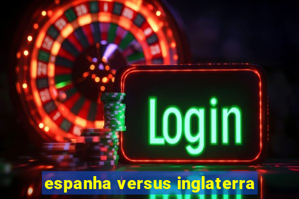 espanha versus inglaterra