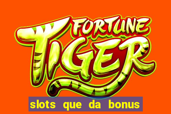 slots que da bonus no cadastro sem deposito