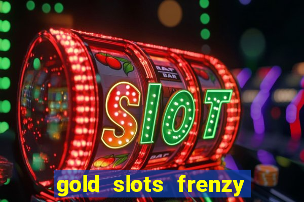 gold slots frenzy paga mesmo