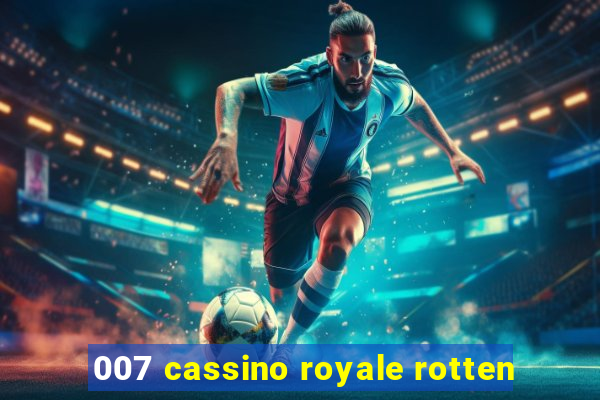 007 cassino royale rotten