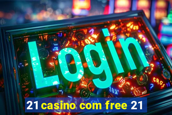 21 casino com free 21