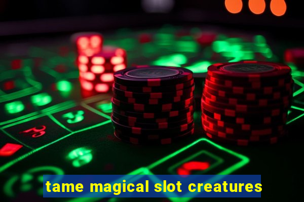 tame magical slot creatures