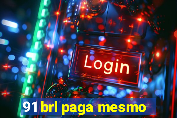 91 brl paga mesmo