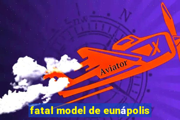 fatal model de eunápolis