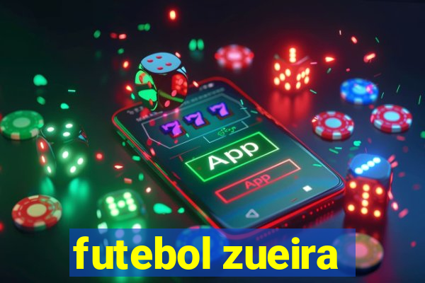 futebol zueira