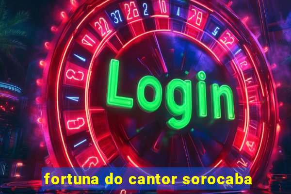 fortuna do cantor sorocaba