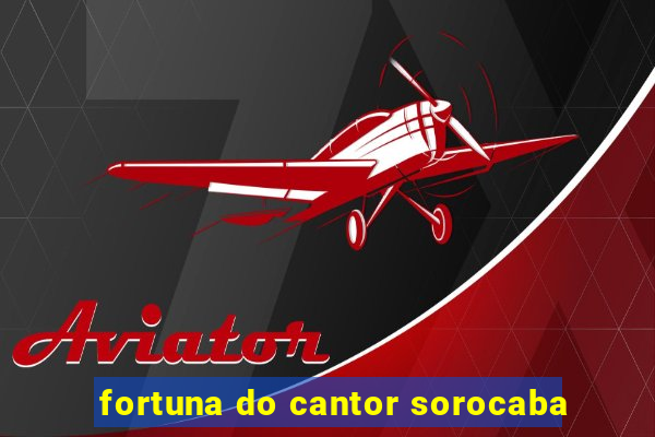 fortuna do cantor sorocaba