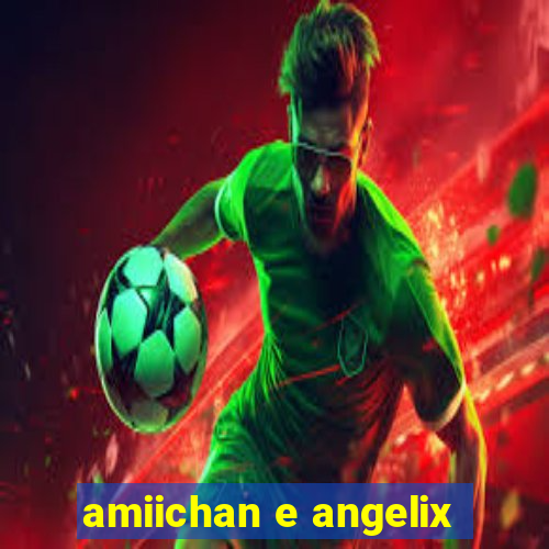 amiichan e angelix