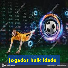 jogador hulk idade