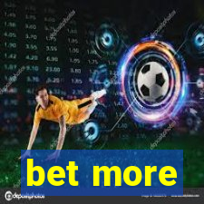 bet more