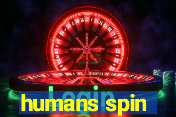 humans spin