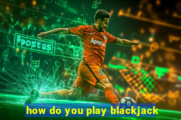 how do you play blackjack