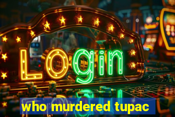 who murdered tupac